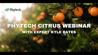 Phytech Citrus Webinar with Expert Kyle Bates: Early Season Strategy for a Thriving Citrus Orchard.