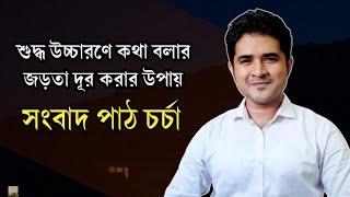 শুদ্ধ উচ্চারণে কথা বলার জড়তা দূর করার উপায় | সংবাদ পাঠ চর্চা