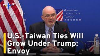 Bilateral Ties Will Grow Under Trump, Says U.S. Envoy to Taiwan｜TaiwanPlus News