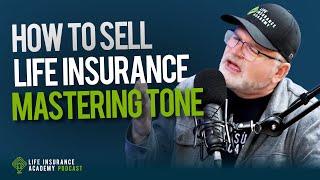 How to Sell Life Insurance: Mastering Tone Ep187