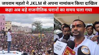 Jairam Mahto ने JKLM से अपना नामांकन किया दाखिल, कहा अब बड़े राजनीतिक घरानों का समय चला गया