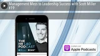 Management Mess to Leadership Success with Scott Miller #19