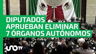 Diputados aprueban, en lo general y particular, eliminar 7 órganos autónomos