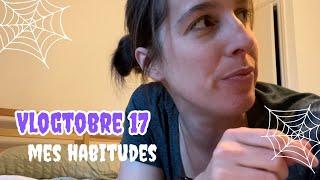 VLOGTOBRE 17 - MES HABITUDES