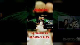 jajajaj la reacción de aldara y alex
