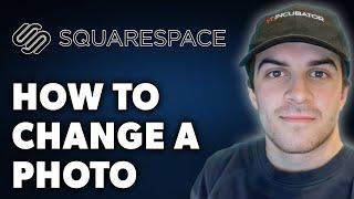 How to Change a Photo on Squarespace (Full 2024 Guide)