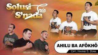 AHILU BA AFÖKHÖ || SOLUSI TRIO Feat SNADA TRIO Kolaborasi Lagu Nias Sedih Thn 2022 Cipt. Havino Duha