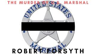 The Murder of U.S. Marshal Robert Forsyth