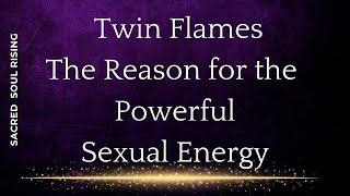 Twin Flames  The Reason for the Powerful Sexual Energy & Why Both Twins Feel it so Intensely 