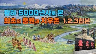 황하 5000년사로 본 최초의 중원과 치우촌 1.2.3합본