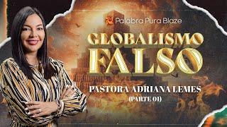 GLOBALISMO FALSO (PARTE 01) - PASTORA ADRIANA LEMES