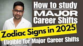 How to study - Major Career Shifts - Zodiac Signs in 2025 - Eligible for Major Career Shifts