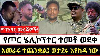 የጦር ሄሊኮፕተር ተመቶ ወደቀ | አመራሩ ተጨንቋል፤ ወታደሩ እየከዳ ነው