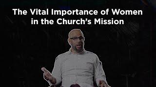 Tony Merida on the Vital Importance of Women in the Church’s Mission