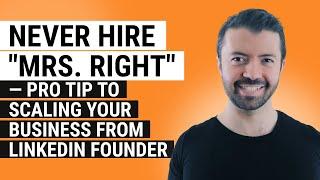 Never Hire "Mrs. Right" — Pro Tip to Scaling Your Business from LinkedIn Founder