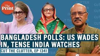 How & why’s the US wading in messy Bangladesh polls as if seeking regime change. Tense India watches