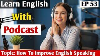 How To Improve English Speaking Skills | English Podcast For Learning English | Learn English