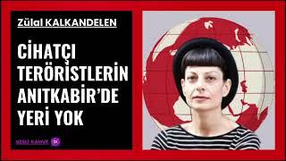 ZÜLAL KALKANDELEN  - CİHATÇI TERÖRİSTLERİN ANITKABİR'DE YERİ YOK