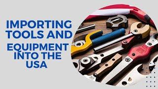 Guide to Importing Tools and Equipment into the USA