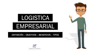 Logística Empresarial: Definición, Objetivos, Beneficios y Tipos de Logística