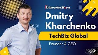 Dmitry Kharchenko | TechBiz Global | The Future of Talent Recruitment | The Enterprise World