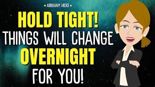 Hold Tight! Things are About ti Change Overnight for You!  Abraham Hicks 2024