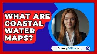 What Are Coastal Water Maps? - CountyOffice.org