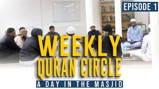 Weekly Quran Circle | A Day In The Masjid | Episode 1