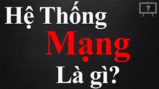 HỆ THỐNG MẠNG LÀ GÌ | GIẢI THÍCH HỘ