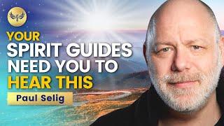 Your Spirit Guides Need to Talk With You NOW — HOW TO LISTEN at a Higher Dimension! Paul Selig