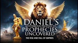 Daniel's Mysterious Prophecies Uncovered: Empires Rise & Fall