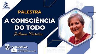 Juliana Ferreira | A CONSCIÊNCIA DO TODO (PALESTRA ESPÍRITA)