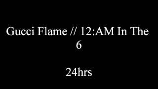 Gucci Flame // 12:AM In The 6 - 24hrs