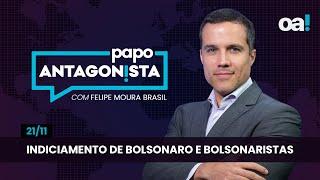 Indiciamento de Bolsonaro e bolsonaristas | Papo Antagonista com Felipe Moura Brasil - 21/11