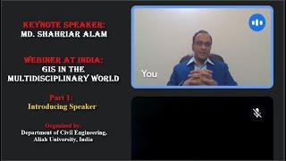 Webinar at India: GIS in THE MULTIDISCIPLINARY WORLD. Part 1: Introducing Speaker Shahriar Sir