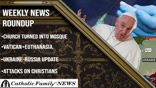 Weekly News Roundup August 15th, 2024 | Churches converted to Mosques, Vatican and Euthanasia