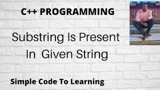 C++ program to Check whether a given substring is present in the given string