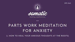 Parts Work Meditation For Anxiety  ( + How to Heal Your Anxiety At The Roots)