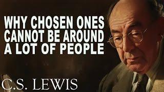 STOP WORRYING!! Why Chosen Ones Cannot be Around A Lot of People | C.S. Lewis