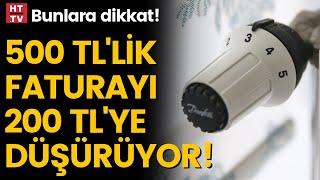 Doğalgaz faturasını nasıl düşürebiliriz? Bunlara dikkat!