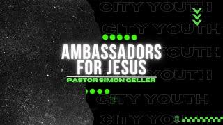 Ambassadors for Jesus | Pastor Simon Geller | City Youth