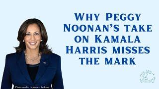 Why Peggy Noonan’s take on Kamala Harris misses the mark