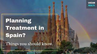 Planning Treatment in Spain? Things You Should Know.