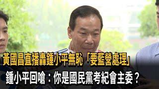 黃國昌「要藍營處理鍾小平」  鍾回嗆：你是國民黨考紀會主委？－民視新聞