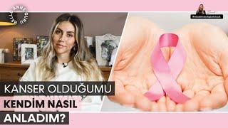 Kanser Olduğumu Kendim Nasıl Anladım?