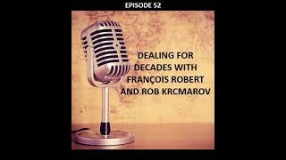 #52 - Dealing For Decades With Francois Robert And Rob Krcmarov