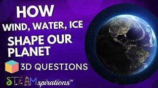 3-D Questions from STEAMspirations: How Wind, Water, and Ice Shape Our Planet! 