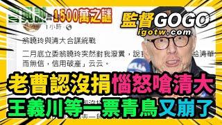 快笑死！老曹又改口『個人未承諾』認了沒有捐1500萬，還惱怒嗆清大！王義川等一票青鳥又要崩潰了？狂洗地結果又翻車 #曹興誠 #王義川 #苗博雅 #清大 #沈君山【監督GOGO】