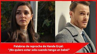 Hande Erçel's words of reproach: "I don't want to be alone when I have a baby!"