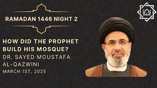 How did the Prophet Build his Mosque? | Ramadan 1446/2025 Night 2 | Dr. Sayed Mustafa Al Qazwini